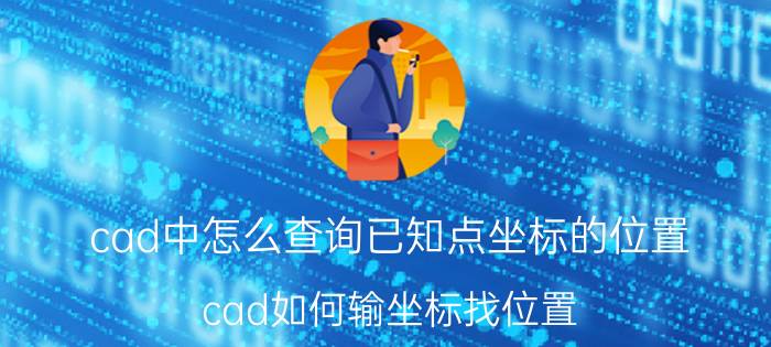 cad中怎么查询已知点坐标的位置 cad如何输坐标找位置？